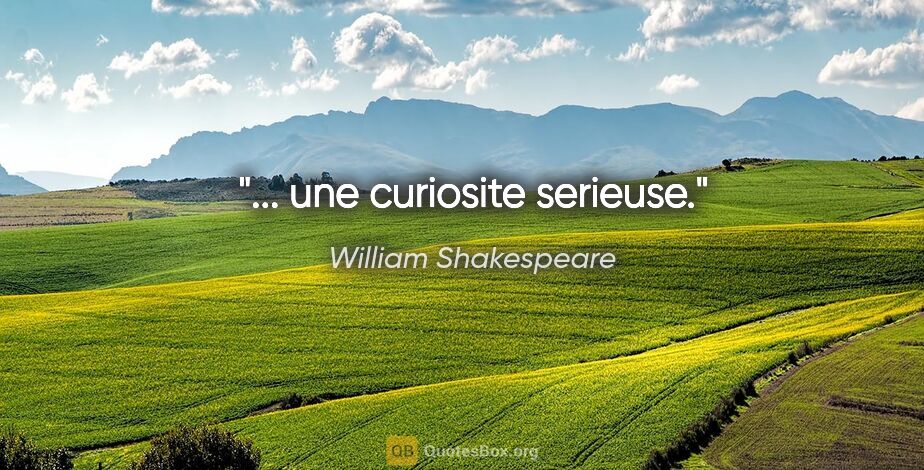 William Shakespeare citation: "... une curiosite serieuse."