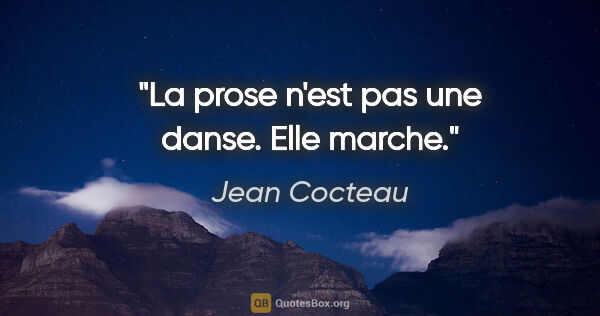 Jean Cocteau citation: "La prose n'est pas une danse. Elle marche."