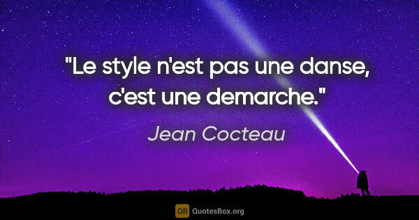 Jean Cocteau citation: "Le style n'est pas une danse, c'est une demarche."