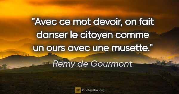 Remy de Gourmont citation: "Avec ce mot devoir, on fait danser le citoyen comme un ours..."