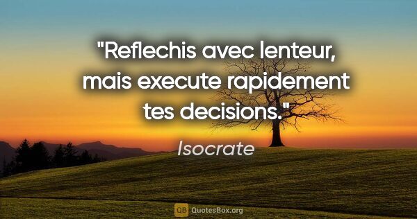 Isocrate citation: "Reflechis avec lenteur, mais execute rapidement tes decisions."