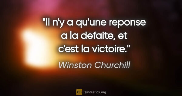 Winston Churchill citation: "Il n'y a qu'une reponse a la defaite, et c'est la victoire."