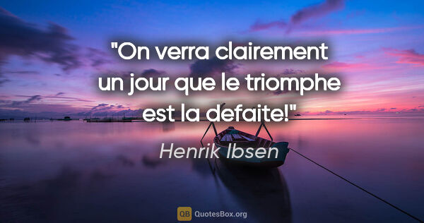 Henrik Ibsen citation: "On verra clairement un jour que le triomphe est la defaite!"