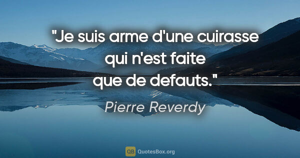 Pierre Reverdy citation: "Je suis arme d'une cuirasse qui n'est faite que de defauts."