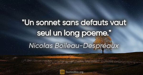 Nicolas Boileau-Despréaux citation: "Un sonnet sans defauts vaut seul un long poeme."