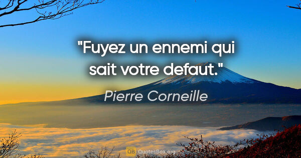 Pierre Corneille citation: "Fuyez un ennemi qui sait votre defaut."