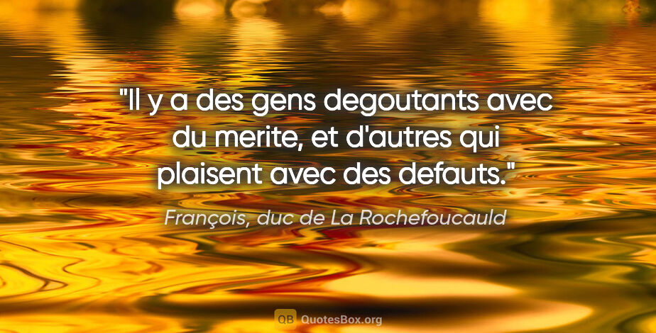 François, duc de La Rochefoucauld citation: "Il y a des gens degoutants avec du merite, et d'autres qui..."