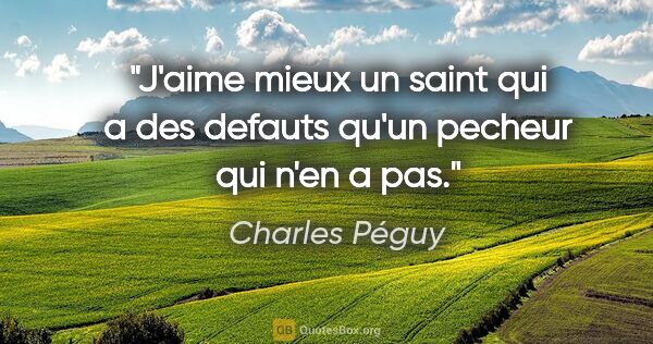 Charles Péguy citation: "J'aime mieux un saint qui a des defauts qu'un pecheur qui n'en..."