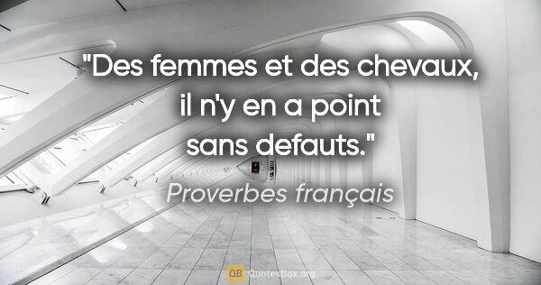 Proverbes français citation: "Des femmes et des chevaux, il n'y en a point sans defauts."