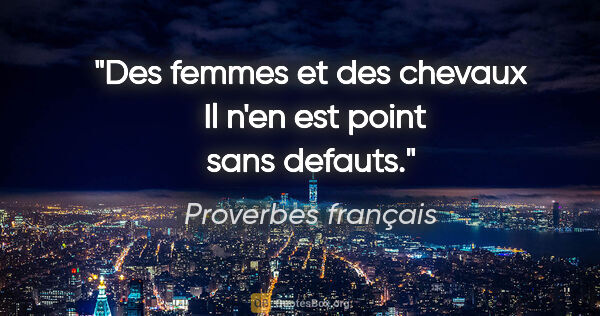 Proverbes français citation: "Des femmes et des chevaux  Il n'en est point sans defauts."