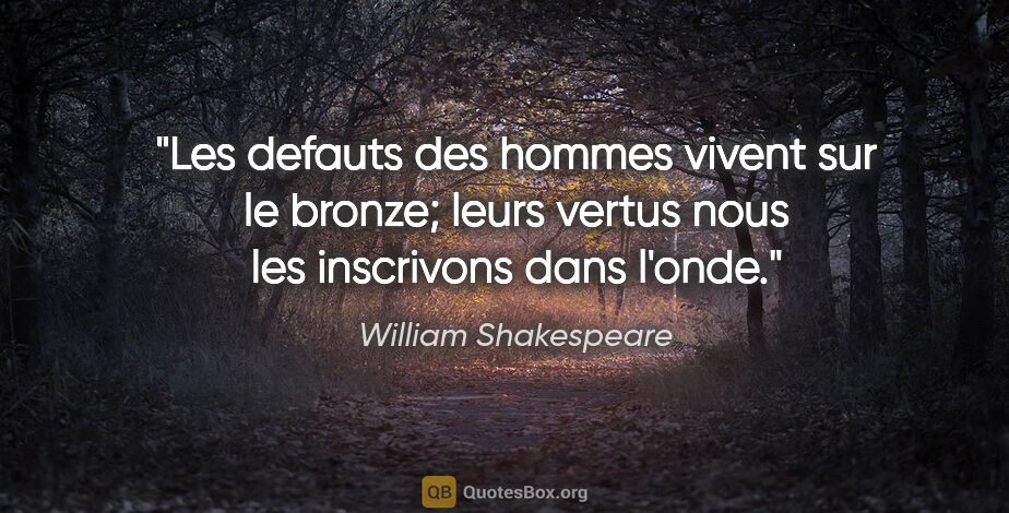 William Shakespeare citation: "Les defauts des hommes vivent sur le bronze; leurs vertus nous..."