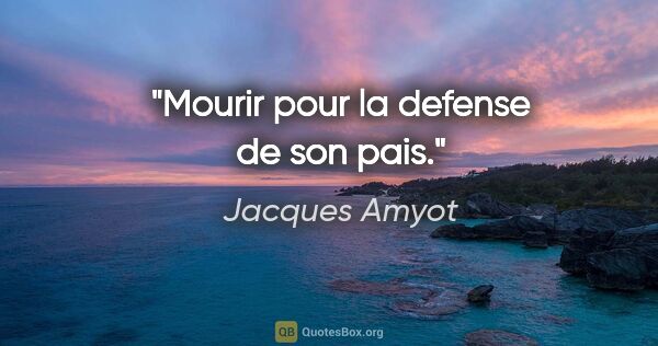 Jacques Amyot citation: "Mourir pour la defense de son pais."