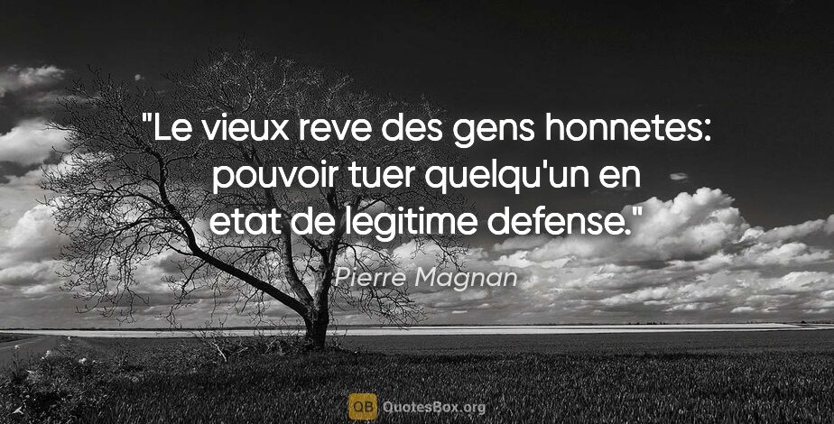 Pierre Magnan citation: "Le vieux reve des gens honnetes: pouvoir tuer quelqu'un en..."