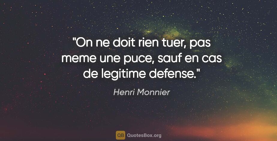 Henri Monnier citation: "On ne doit rien tuer, pas meme une puce, sauf en cas de..."