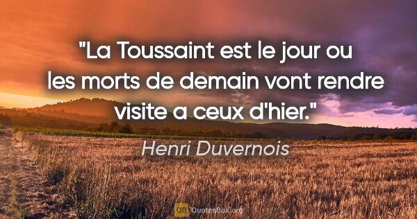 Henri Duvernois citation: "La Toussaint est le jour ou les morts de demain vont rendre..."
