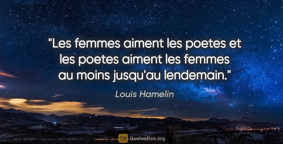 Louis Hamelin citation: "Les femmes aiment les poetes et les poetes aiment les femmes..."