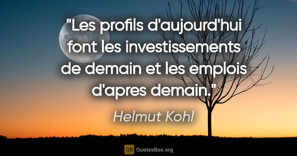 Helmut Kohl citation: "Les profils d'aujourd'hui font les investissements de demain..."