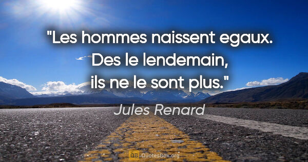 Jules Renard citation: "Les hommes naissent egaux. Des le lendemain, ils ne le sont plus."