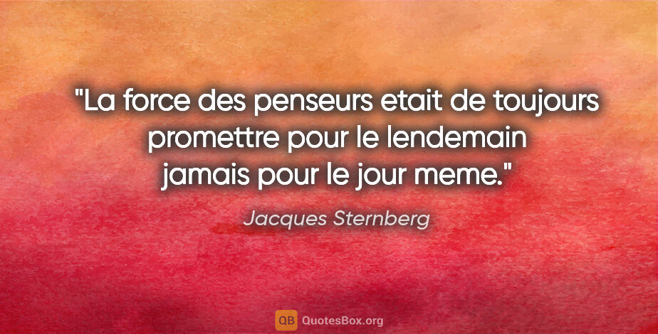 Jacques Sternberg citation: "La force des penseurs etait de toujours promettre pour le..."