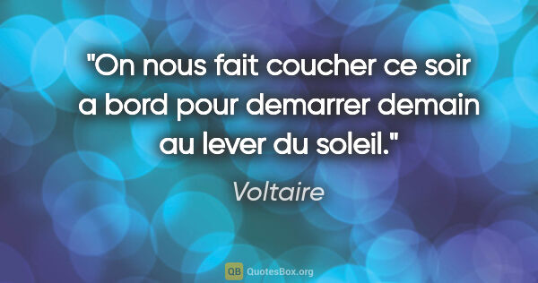 Voltaire citation: "On nous fait coucher ce soir a bord pour demarrer demain au..."