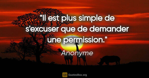 Anonyme citation: "Il est plus simple de s'excuser que de demander une permission."