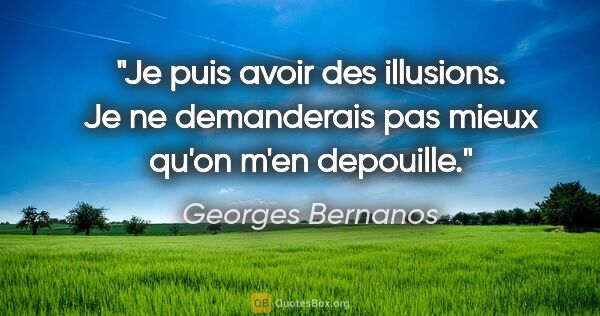 Georges Bernanos citation: "Je puis avoir des illusions. Je ne demanderais pas mieux qu'on..."
