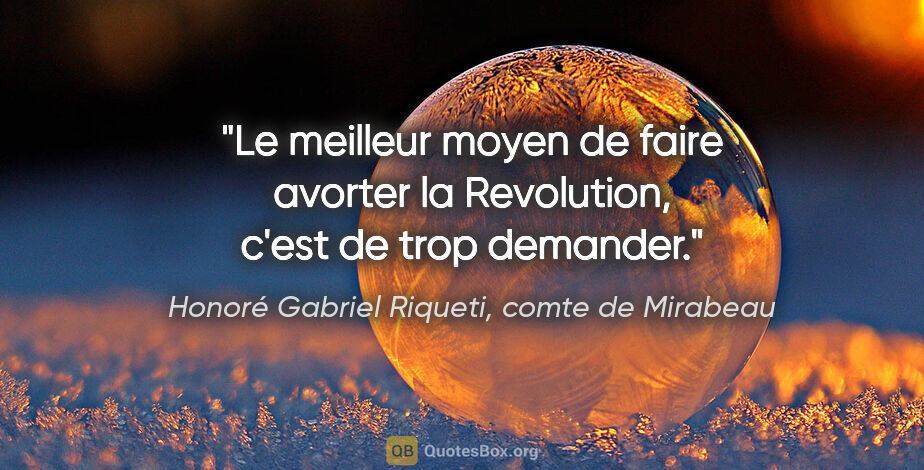 Honoré Gabriel Riqueti, comte de Mirabeau citation: "Le meilleur moyen de faire avorter la Revolution, c'est de..."