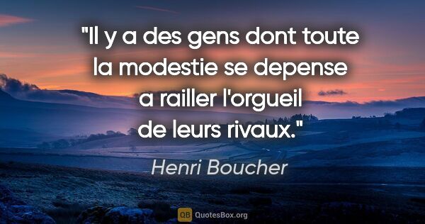 Henri Boucher citation: "Il y a des gens dont toute la modestie se depense a railler..."