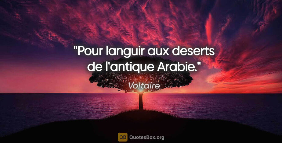 Voltaire citation: "Pour languir aux deserts de l'antique Arabie."