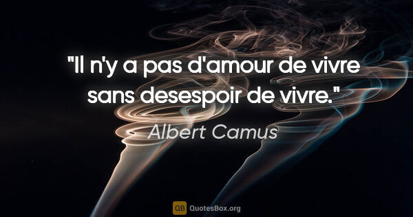 Albert Camus citation: "Il n'y a pas d'amour de vivre sans desespoir de vivre."