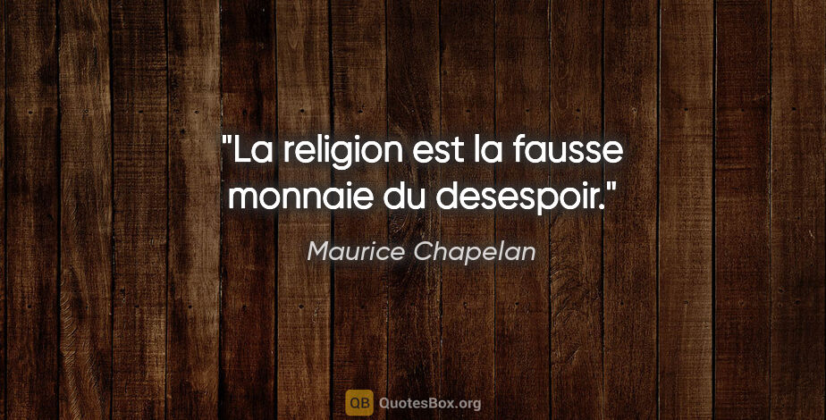 Maurice Chapelan citation: "La religion est la fausse monnaie du desespoir."