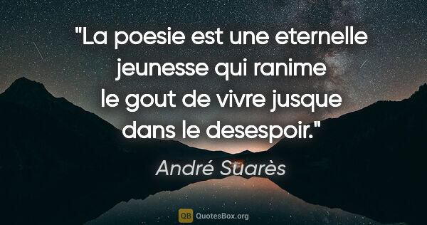 André Suarès citation: "La poesie est une eternelle jeunesse qui ranime le gout de..."
