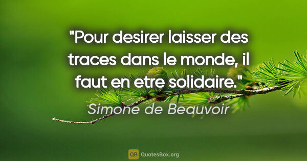 Simone de Beauvoir citation: "Pour desirer laisser des traces dans le monde, il faut en etre..."
