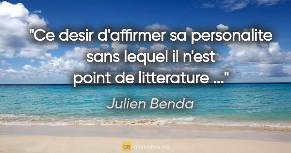 Julien Benda citation: "Ce desir d'affirmer sa personalite sans lequel il n'est point..."