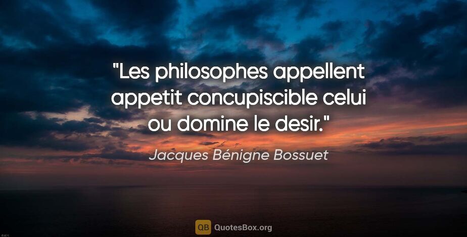 Jacques Bénigne Bossuet citation: "Les philosophes appellent appetit concupiscible celui ou..."