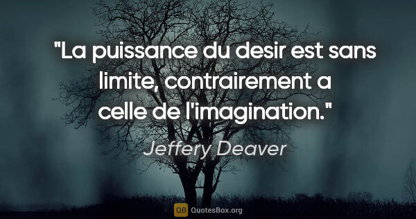 Jeffery Deaver citation: "La puissance du desir est sans limite, contrairement a celle..."