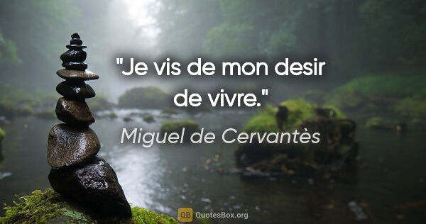 Miguel de Cervantès citation: "Je vis de mon desir de vivre."