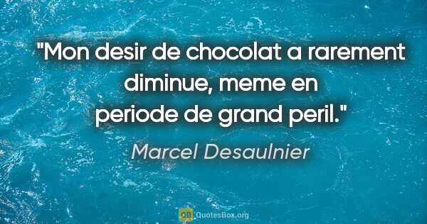 Marcel Desaulnier citation: "Mon desir de chocolat a rarement diminue, meme en periode de..."