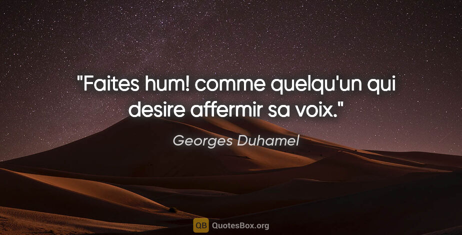 Georges Duhamel citation: "Faites hum! comme quelqu'un qui desire affermir sa voix."