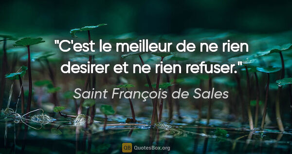 Saint François de Sales citation: "C'est le meilleur de ne rien desirer et ne rien refuser."