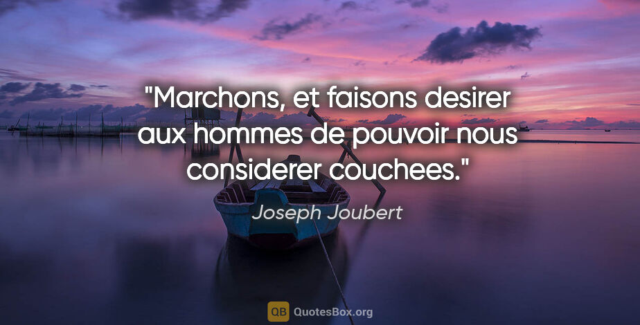 Joseph Joubert citation: "«Marchons, et faisons desirer aux hommes de pouvoir nous..."