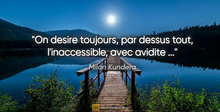 Milan Kundera citation: "On desire toujours, par dessus tout, l'inaccessible, avec..."