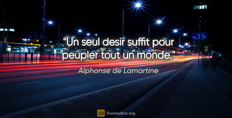 Alphonse de Lamartine citation: "Un seul desir suffit pour peupler tout un monde."