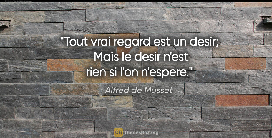 Alfred de Musset citation: "Tout vrai regard est un desir;  Mais le desir n'est rien si..."