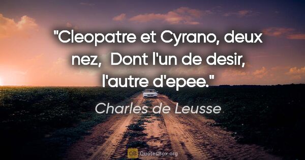 Charles de Leusse citation: "Cleopatre et Cyrano, deux nez,  Dont l'un de desir, l'autre..."