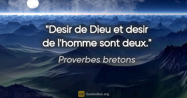 Proverbes bretons citation: "Desir de Dieu et desir de l'homme sont deux."