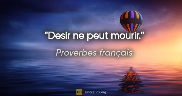 Proverbes français citation: "Desir ne peut mourir."