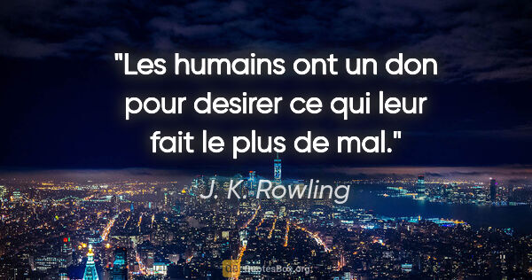 J. K. Rowling citation: "Les humains ont un don pour desirer ce qui leur fait le plus..."
