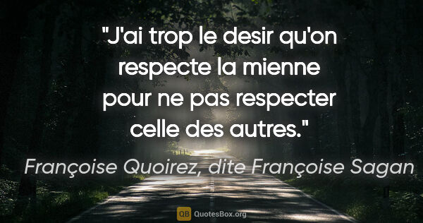 Françoise Quoirez, dite Françoise Sagan citation: "J'ai trop le desir qu'on respecte la mienne pour ne pas..."
