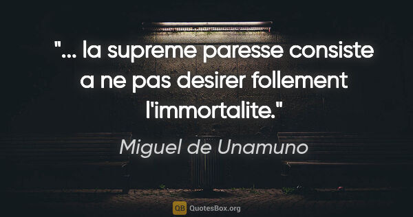 Miguel de Unamuno citation: " la supreme paresse consiste a ne pas desirer follement..."